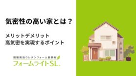 気密性の高い家（高気密住宅）とは？メリットデメリット・高気密を実現するポイント